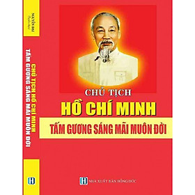 [Download Sách] Chủ Tịch Hồ Chí Minh - Tấm Gương Sáng Mãi Muôn Đời