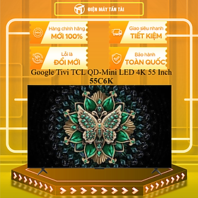 Google Tivi TCL QD-Mini LED 4K 55 Inch 55C6K - HÀNG CHÍNH HÃNG - CHỈ GIAO HCM