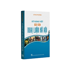 Sách - Kỹ Năng Viết Bài Văn Nghị Luận Xã Hội (Cô Lê Mai Phương)