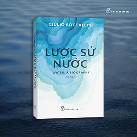 LƯỢC SỬ NƯỚC – Giulio Boccaletti - Thúy Thúy dịch – NXB Trẻ - 