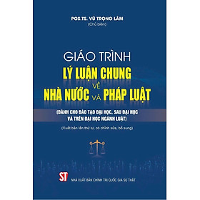 Giáo trình lý luận chung về nhà nước và pháp luật (Dành cho đào tạo đại học, sau đại học và trên đại học ngành Luật) (Xuất bản lần thứ tư có chỉnh sửa, bổ sung)