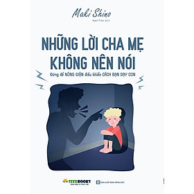 Sách Những Lời Cha Mẹ Không Nên Nói : Đừng Để Nóng Giận Điều Khiển Cách Bạn Dạy Con – MinhAnBooks