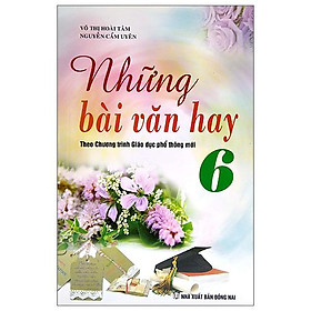 Những Bài Văn Hay 6 (Theo Chương Trình Giáo Dục Phổ Thông Mới)