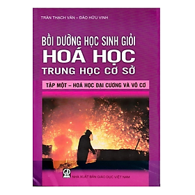 Sách - Bồi Dưỡng Học Sinh Giỏi Hóa Học ThCS (Tập 1- Hóa Học Vô Cơ)