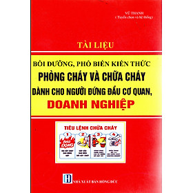 Tài Liệu Bồi Dưỡng Phổ Biến Kiến Thức Phòng Cháy Và Chữa Cháy Dành Cho Người Đứng Đầu Cơ Quan, Doanh Nghiệp