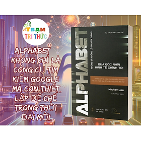 ALPHABET – Không chỉ là công cụ tìm kiếm Google mà còn thiết lập đế chế trong thời đại mới -  Mickey Lee -  NXB Đà Nẵng