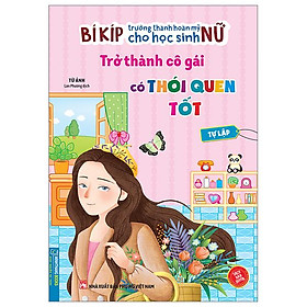 Bí Kíp Trưởng Thành Hoàn Mỹ Cho Học Sinh Nữ - Trở Thành Cô Gái Có Thói Quen Tốt - Tự Lập
