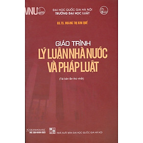 Giáo Trình Lý Luận Nhà Nước Và Pháp Luật - GS.TS. Hoàng Thị Kim Quế - Tái bản - (bìa mềm)