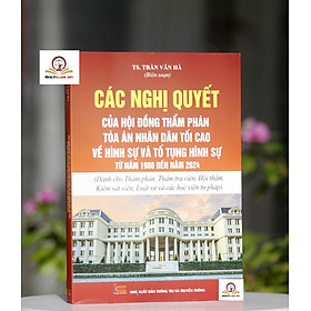Các Nghị quyết của Hội đồng Thẩm phán Tòa án nhân dân tối cao về hình sự và tố tụng hình sự từ năm 1986 đến năm 2024