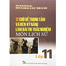 12 Chủ Đề Trọng Tâm Và Rèn Kỹ Năng Làm Bài Thi Trắc Nghiệm Môn Lịch Sử Lớp 11