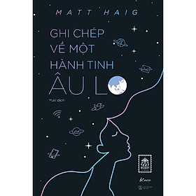 Sách - Ghi Chép Về Một Hành Tinh Âu Lo (tặng kèm bookmark)