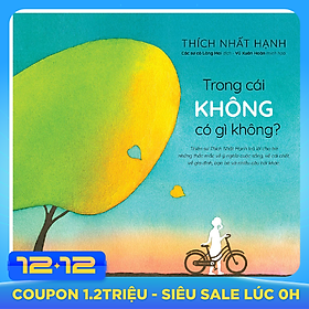 Trong Cái Không Có Gì Không ? (Thiền Sư Thích Nhất Hạnh Trả Lời Cho Trẻ Em Những Thắc Mắc Về Ý Nghĩa Cuộc Sống, Về Cái Chết, Về Gia Đình, Bạn Bè Và Nhiều Câu Hỏi Khác)