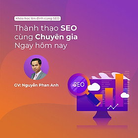 Lên đỉnh cùng SEO: Thành thạo SEO cùng chuyên gia ngay hôm nay