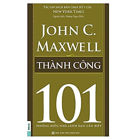 Thành Công - 101 Những Điều Lãnh Đạo Cần Biết(Tặng E-Book Bộ 10 Cuốn Sách Hay Về Kỹ Năng, Đời Sống, Kinh Tế Và Gia Đình - Tại App MCbooks)