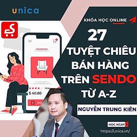 - Khóa học KINH DOANH - Trọn bộ 27 tuyệt chiêu bán hàng trên sàn TMĐT SENDO từ A đến Z- UNICA.VN