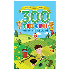 300 Trò Chơi Phát Triển Trí Tuệ Cho Trẻ - 6 Tuổi (Tái Bản)