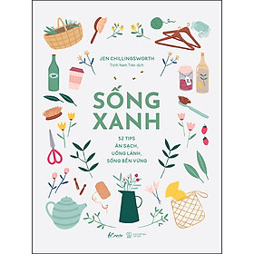 Download sách Sống Xanh - 52 Tips Ăn Sạch, Uống Lành, Sống Bền Vững