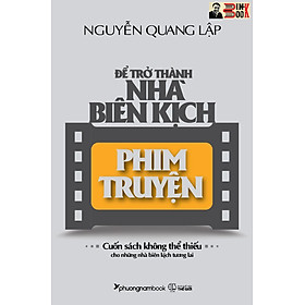 (Sách tái bản 2023) ĐỂ TRỞ THÀNH NHÀ BIÊN KỊCH PHIM TRUYỆN – Nguyễn Quang Lập - Phương Nam - NXB Thế Giới