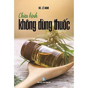 Sách -  Chữa Bệnh Không Dùng Thuốc (Bác Sĩ Lê Minh)