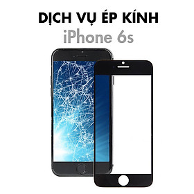 Dịch Vụ Ép Kính iPhone 6S