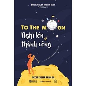 Sách To the moon: Nghĩ lớn để thành công - Bizbooks
