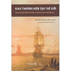 Giao thương kiến tạo thế giới - Tương tác giữa Xã hội, Văn hóa và Kinh tế từ năm 1400 đến nay - Trương Văn Giới