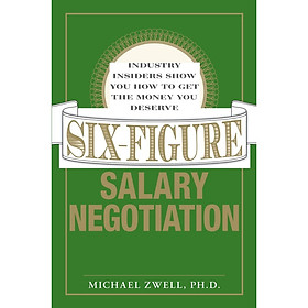 [Download Sách] Six-Figure Salary Negotiation: Industry Insiders Show you How to get the Money You Deserve