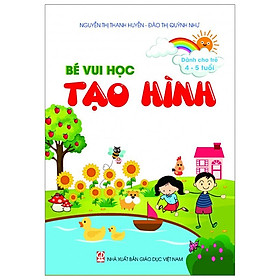 Bé Vui Học Tạo Hình (Dành Cho Trẻ 4 - 5 Tuổi)
