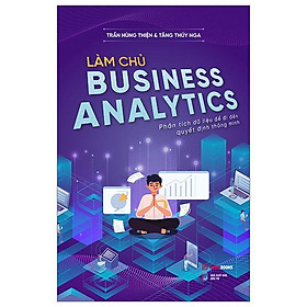 Làm Chủ Business Analytics - Phân Tích Dữ Liệu Để Đi Đến Quyết Định Thông Minh