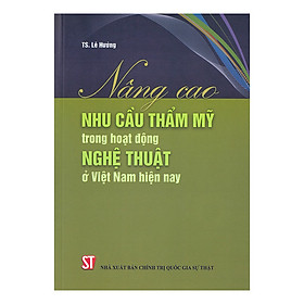 [Download Sách] Nâng Cao Nhu Cầu Thẩm Mỹ Trong Hoạt Động Nghệ Thuật Ở Việt Nam Hiện Nay