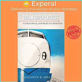 Sách - Dream Super-Express - A Cultural History of the World's First Bullet Tra by Jessamyn Abel (UK edition, paperback)