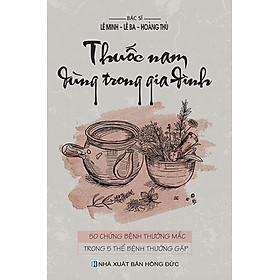 Thuốc Nam Dùng Trong Gia Đình - 50 Chứng Bệnh Thường Mắc Trong 5 Thể Bệnh Thường Gặp (VT) - Cty Văn Hóa Việt Thư