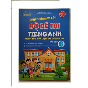 [Download Sách] Luyện Chuyên Sâu Bộ Đề Thi Tiếng Anh Vào Lớp 6- Trường THCS chất Lượng Cao Và Chuyên Anh