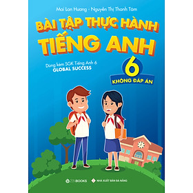 Bài Tập Thực Hành Tiếng Anh 6 (Không Đáp Án) - Dùng Kèm SGK TA 6 GLOBAL SUCCESS - ZEN