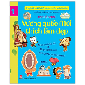 TRUYỆN KỂ VÀ KIẾN THỨC DÀNH CHO LỨA TUỔI NHI ĐỒNG – TẬP 1 – CƠ THỂ NGƯỜI – VƯƠNG QUỐC MŨI THÍCH LÀM ĐẸP