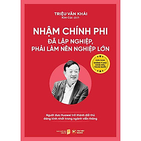 Chân Dung Những Tỉ Phú Hàng Đầu Trung Quốc - Nhậm Chính Phi - Đã Lập Nghiệp, Phải Làm Nên Nghiệp Lớn