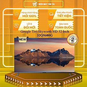32Q5600G - Google Tivi Skyworth HD 32 Inch 32Q5600G - HÀNG CHÍNH HÃNG - GIAO HCM