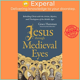 Sách - Jesus through Meval Eyes - Beholding Christ with the Artists, Mystics, by Grace Hamman (UK edition, hardcover)