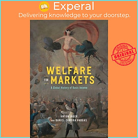 Sách - Welfare for Markets - A Global History of Basic Income by Daniel Zamora Vargas (UK edition, hardcover)