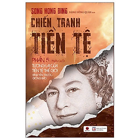 Chiến Tranh Tiền Tệ: Tương Lai Của Tiền Tệ Thế Giới - Bình Yên Trước Giông Bão (Phần V) _BV - 