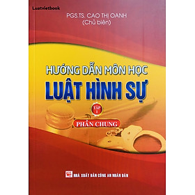 Hướng dẫn môn học Luật Hình Sự  -Tập 1 – Phần Chung