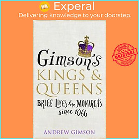 Sách - Gimson's Kings and Queens : Brief Lives of the Forty Monarchs since 1066 by Andrew Gimson (UK edition, hardcover)