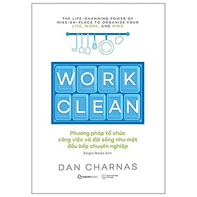 Work Clean - Phương Pháp Tổ Chức Công Việc Và Đời Sống Như Một Đầu Bếp Chuyên Nghiệp - Bản Quyền