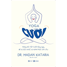 Yoga Cười - Những Bài Tập Cười Hàng Ngày Để Có Sức Khỏe Và Hạnh Phúc Dài Lâu