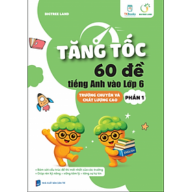 Sách - Tăng Tốc 60 Đề Tiếng Anh Vào Lớp 6 Trường Chuyên Và Chất Lượng Cao - Phần 1