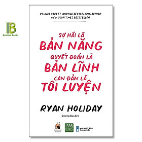 Sách - Sợ Hãi Là Bản Năng, Quyết Đoán Là Bản Lĩnh, Can Đảm Là Tôi Luyện - Ryan Holiday - 1980 Books
