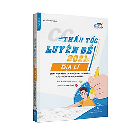 Sách CC Thần tốc luyện đề 2021 môn Địa lý chinh phục kì thi tốt nghiệp THPT và thi vào các trường đại học, cao đẳng