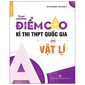 [Download Sách] Bí Quyết Chinh Phục Điểm Cao Kì Thi THPT Quốc Gia Môn Vật Lí - Tập 1