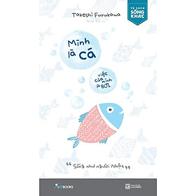 Mình Là Cá, Việc Của Mình Là Bơi (Tái bản năm 2024)