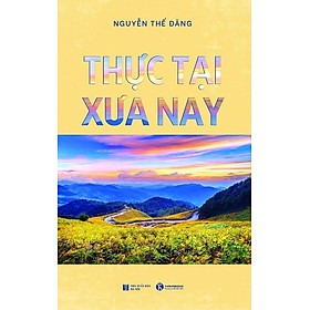 Thực Tại Xưa Nay - Nguyễn Thế Đăng - (bìa mềm)